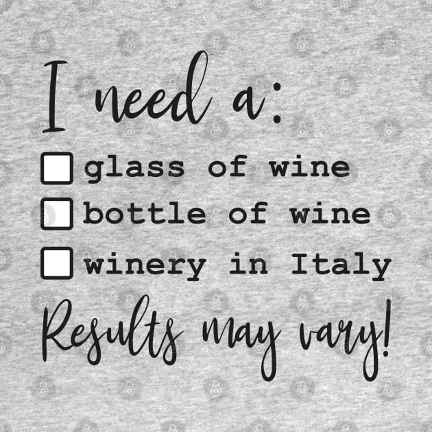 I Need A Glass Of Bottle Of Wine Winery In Italy Results May Vary by Caty Catherine